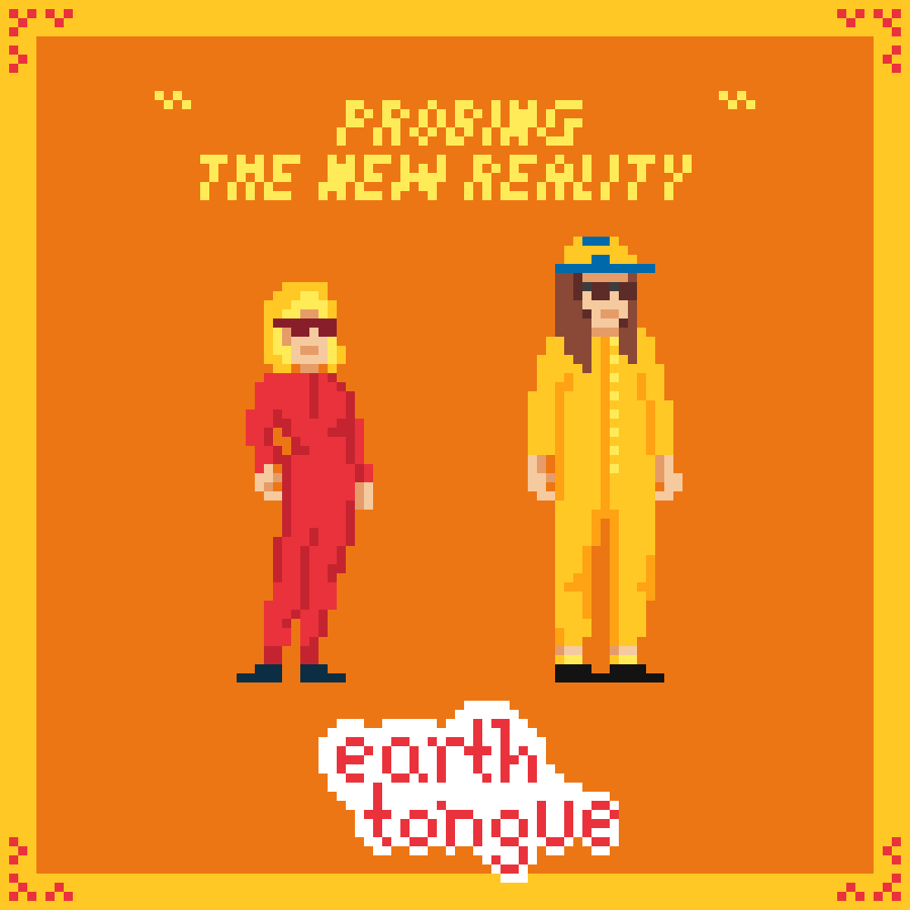 Earth Tongue Pixel Art, Probing the New Reality